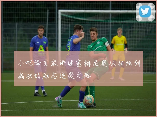小吧译言家讲述塞梅尼奥从拒绝到成功的励志逆袭之路