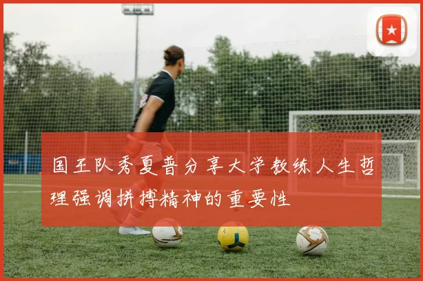 国王队秀夏普分享大学教练人生哲理强调拼搏精神的重要性